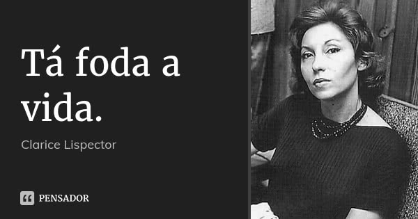 clarice_lispector_ta_foda_a_vida_ll0vo6o